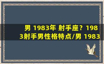 男 1983年 射手座？1983射手男性格特点/男 1983年 射手座？1983射手男性格特点-我的网站